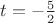 $t=-\frac{5}{2}$