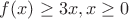 $f(x) \geq 3x, x\geq 0$