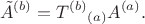 $$ \tilde{A}^{(b)}={T^{(b)}}_{(a)}A^{(a)}.$$
