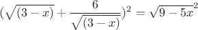 $$({\sqrt{(3-x)} + \frac{6}{\sqrt{(3-x)}})^2 = \sqrt{9-5x}^2$$