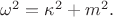 $\omega^2=\kappa^2+m^2.$