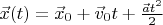 $\vec x(t) = \vec x_0 + \vec v_0 t + \frac{\vec a t^2}{2}$