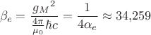 $$\beta_e=\frac{{g_M}^2}{\frac{4 \pi}{\mu_0} \hbar c}=\frac{1}{4 \alpha_e} \approx 34{,}259$$