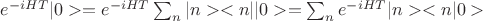 $e^{-iHT}|0>=e^{-iHT}\sum_n|n><n||0>=\sum_ne^{-iHT}|n><n|0>$