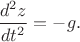 $\dfrac{d^2z}{dt^2}=-g.$