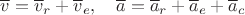 $\overline v=\overline v_r+\overline v_e,\quad \overline a=\overline a_r+\overline a_e+\overline a_c$