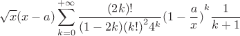 $$\sqrt x (x - a)\sum\limits_{k = 0}^{ + \infty } {\frac{{(2k)!}}{{(1 - 2k){{(k!)}^2}{4^k}}}{{(1 - \frac{a}{x})}^k}\frac{1}{{k + 1}}} $$