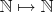 $\mathbb{N} \mapsto \mathbb{N}$