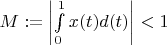 $M:=\left|\int\limits_0^1 x(t) d(t)\right| < 1$