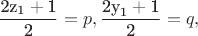 $$\[\frac{{{\text{2z}}_{\text{1}}  + {\text{1}}}}
{{\text{2}}} = p,\frac{{{\text{2y}}_{\text{1}}  + {\text{1}}}}
{{\text{2}}} = q,\]$$
