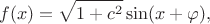 $$
f(x)=\sqrt{1+c^2}\sin(x+\varphi),
$$