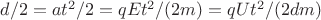 $d / 2 = at^2 / 2 = qEt^2 / (2m) = qUt^2 / (2dm)$