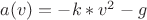 $a(v)=-k*v^2-g$