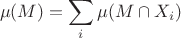$$\mu(M)=\sum_i\mu(M\cap X_i)$$