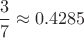 $\dfrac{3}{7}\approx 0.4285$