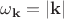 $\omega_{\mathbf{k}}=|\mathbf{k}|$