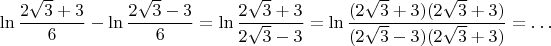 $$\ln\frac{2\sqrt3+3}{6}-\ln\frac{2\sqrt3-3}{6} = \ln\frac{2\sqrt3+3}{2\sqrt3-3}
 = \ln\frac{(2\sqrt3+3)(2\sqrt3+3)}{(2\sqrt3-3)(2\sqrt3+3)}=\ldots$$