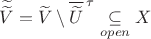 $\widetilde{\widetilde{V}}=\widetilde{V} \setminus \overline{\widetilde{U}}^{ \,\tau }\underset{open}{ \subseteq }X$