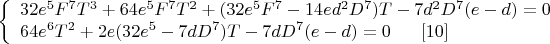 $$\left\{
\begin{array}{lcl}
32e^5F^7T^3+64e^5F^7T^2+(32e^5F^7-14ed^2D^7)T-7d^2D^7(e-d)=0\\
64e^6T^2+2e(32e^5-7dD^7)T-7dD^7(e-d)=0\ \ \ \ \ \eqno[10]
\end{array}
\right.$$