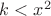 $k<x^2$