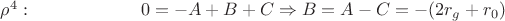 $\rho^4:\qquad\qquad\qquad 0=-A+B+C\Rightarrow B=A-C=-(2r_g+r_0)$