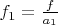 $f_1=\frac{f}{a_1} $