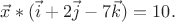 $\vec{x}*(\vec{i} + 2 \vec{j} - 7 \vec{k}) = 10.$