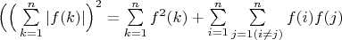 $\Big(\Big(\sum\limits_{k=1}^n |f(k)|\Big)^2 =\sum\limits_{k=1}^n {f^2(k)}\right|}}+\sum\limits_{i=1}^n \sum\limits_{j=1 (i \not=j)}^n {f(i)f(j)}$