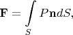 $$\mathbf{F}=\int\limits_{S}P\mathbf{n}dS,$$