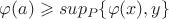 $\varphi (a) \geqslant sup_P \{\varphi(x),y\}$