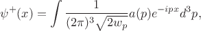 $$\psi^+(x)=\int\frac{1}{(2\pi)^3\sqrt{2w_p}}a(p)e^{-ipx}d^3p,$$