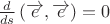 $
\frac{d}
{{ds}}\left( {\overrightarrow e ,\overrightarrow e } \right) = 0
$