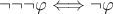 $\neg\neg\neg\varphi\Longleftrightarrow\neg\varphi$