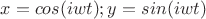$x= cos(iwt); y=sin(iwt)$