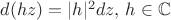 $d(h z) = |h|^2 dz, \, h \in \mathbb{C}$