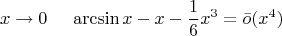 \[
x \to 0\quad \;\arcsin x - x - \frac{1}{6}x^3  = \bar o(x^4 )
\]
