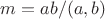 $m=ab/(a,b)$ $m=ab/(a,b)$