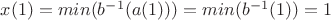 $x(1)=min(b^{-1}(a(1)))=min(b^{-1}(1))=1$