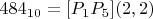 $484_{10}=[P_{1}P_{5}](2,2)$
