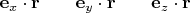$\mathbf e_x\cdot \mathbf r \quad\quad \mathbf e_y\cdot \mathbf r \quad\quad \mathbf e_z\cdot \mathbf r$