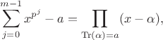 $$\sum\limits_{j=0}^{m-1}x^{p^j}-a=\prod\limits_{\operatorname{Tr}(\alpha)=a}(x-\alpha),$$