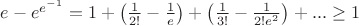 $e-e^{e^{-1}}=1+\left ( \frac{1}{2!}-\frac{1}{e} \right )+\left ( \frac{1}{3!}-\frac{1}{2!e^2} \right )+...\geq 1$