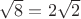 $\sqrt8=2\sqrt2$