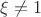 $\xi\neq1$