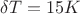 $ \delta T=15{K}$