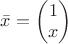 $\bar{x} = \begin{pmatrix}1\\ x\end{pmatrix}$