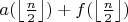 $a(\left\lfloor\frac{n}{2}\right\rfloor)+f(\left\lfloor\frac{n}{2}\right\rfloor)$
