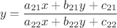 $$
y=\frac {a_{21}x + b_{21}y+c_{21}} {a_{22}x + b_{22}y+c_{22}}  
$$