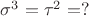 $\sigma^3 = \tau^2 = ?$