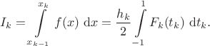 $$
I_k = \int \limits_{x_{k-1}}^{x_k} f(x) \ \mathrm dx = \frac{h_k}{2} \int \limits_{-1}^1 F_k (t_k) \ \mathrm dt_k.
$$